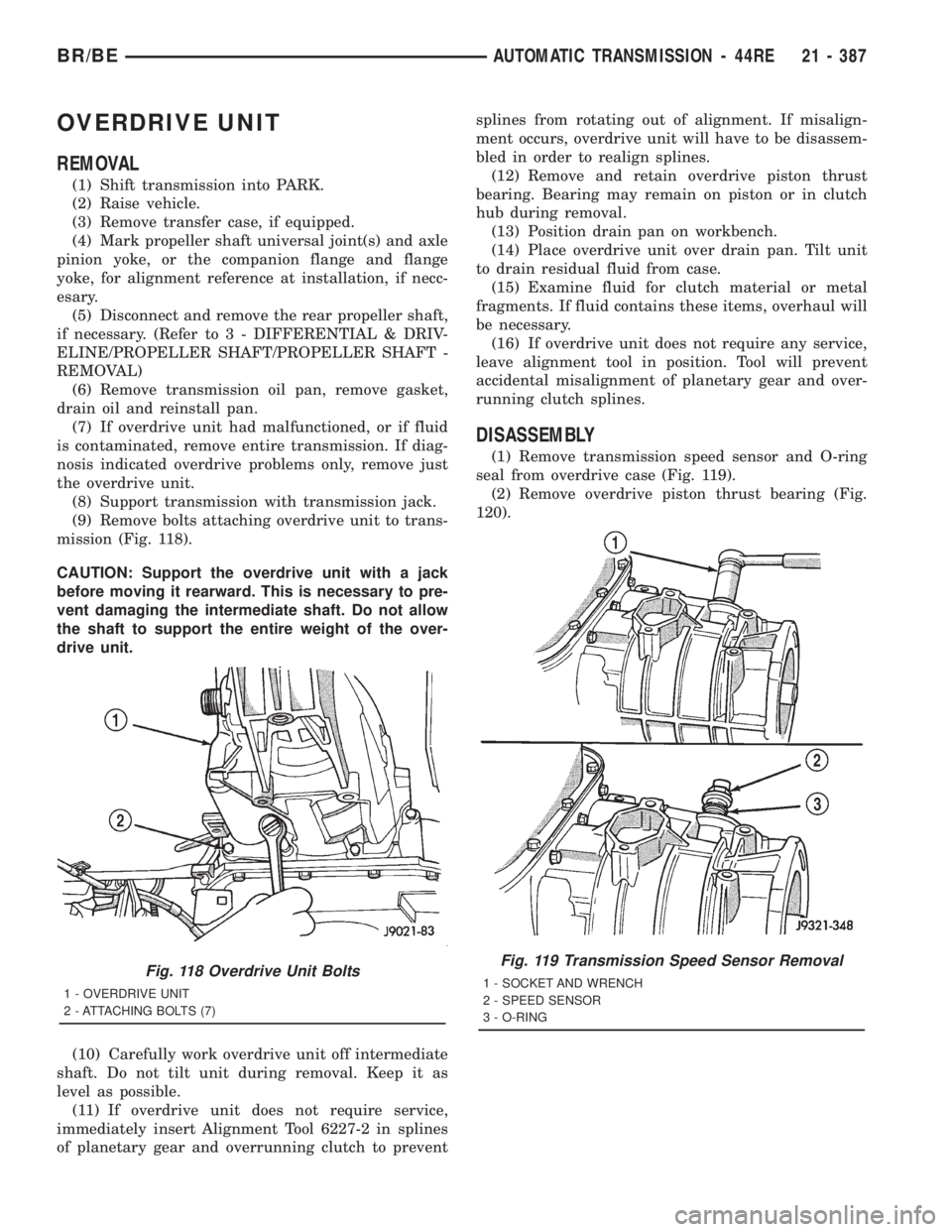 DODGE RAM 2001  Service Repair Manual OVERDRIVE UNIT
REMOVAL
(1) Shift transmission into PARK.
(2) Raise vehicle.
(3) Remove transfer case, if equipped.
(4) Mark propeller shaft universal joint(s) and axle
pinion yoke, or the companion fl