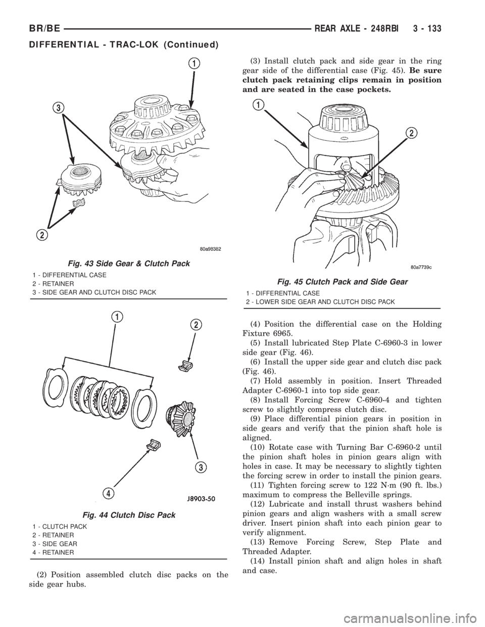 DODGE RAM 2001 Service Repair Manual (2) Position assembled clutch disc packs on the
side gear hubs.(3) Install clutch pack and side gear in the ring
gear side of the differential case (Fig. 45).Be sure
clutch pack retaining clips remain DODGE RAM 2001 Service Repair Manual (2) Position assembled clutch disc packs on the
side gear hubs.(3) Install clutch pack and side gear in the ring
gear side of the differential case (Fig. 45).Be sure
clutch pack retaining clips remain