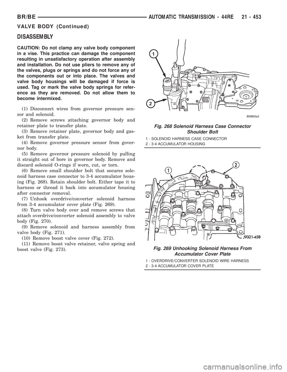 DODGE RAM 2001  Service Repair Manual DISASSEMBLY
CAUTION: Do not clamp any valve body component
in a vise. This practice can damage the component
resulting in unsatisfactory operation after assembly
and installation. Do not use pliers to
