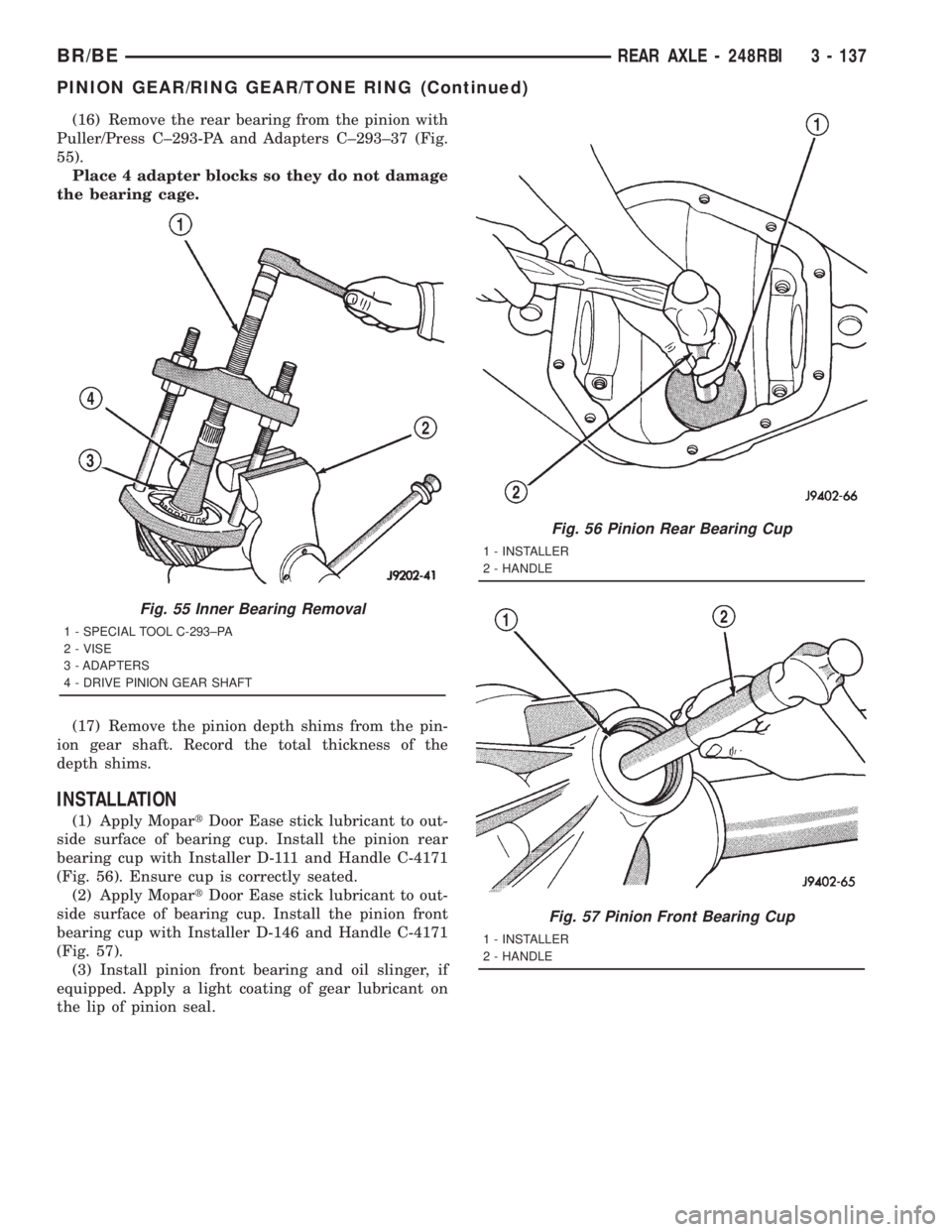 DODGE RAM 2001 Service Repair Manual (16) Remove the rear bearing from the pinion with
Puller/Press C±293-PA and Adapters C±293±37 (Fig.
55).
Place 4 adapter blocks so they do not damage
the bearing cage.
(17) Remove the pinion depth DODGE RAM 2001 Service Repair Manual (16) Remove the rear bearing from the pinion with
Puller/Press C±293-PA and Adapters C±293±37 (Fig.
55).
Place 4 adapter blocks so they do not damage
the bearing cage.
(17) Remove the pinion depth