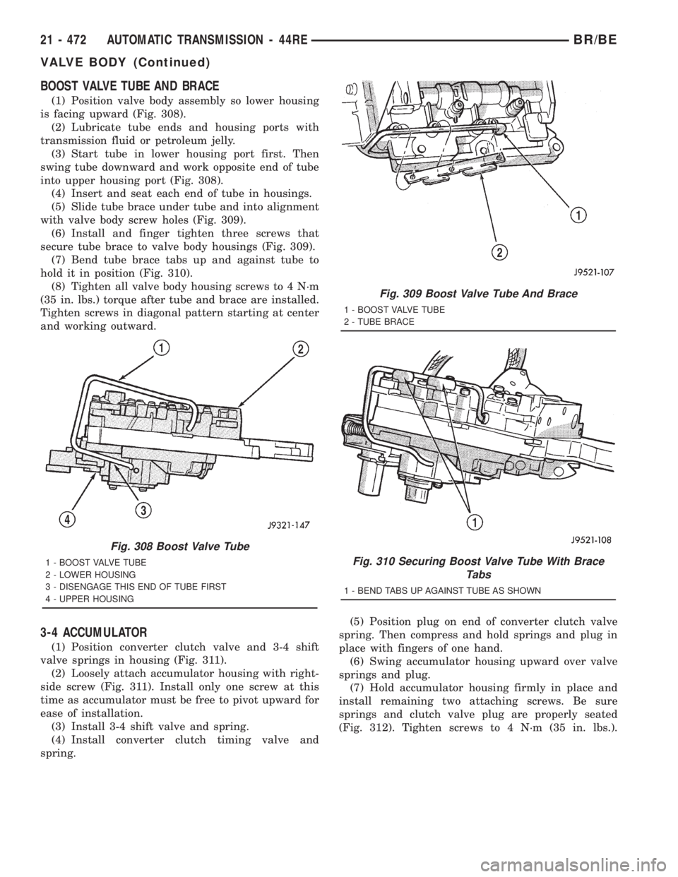 DODGE RAM 2001  Service Repair Manual BOOST VALVE TUBE AND BRACE
(1) Position valve body assembly so lower housing
is facing upward (Fig. 308).
(2) Lubricate tube ends and housing ports with
transmission fluid or petroleum jelly.
(3) Star