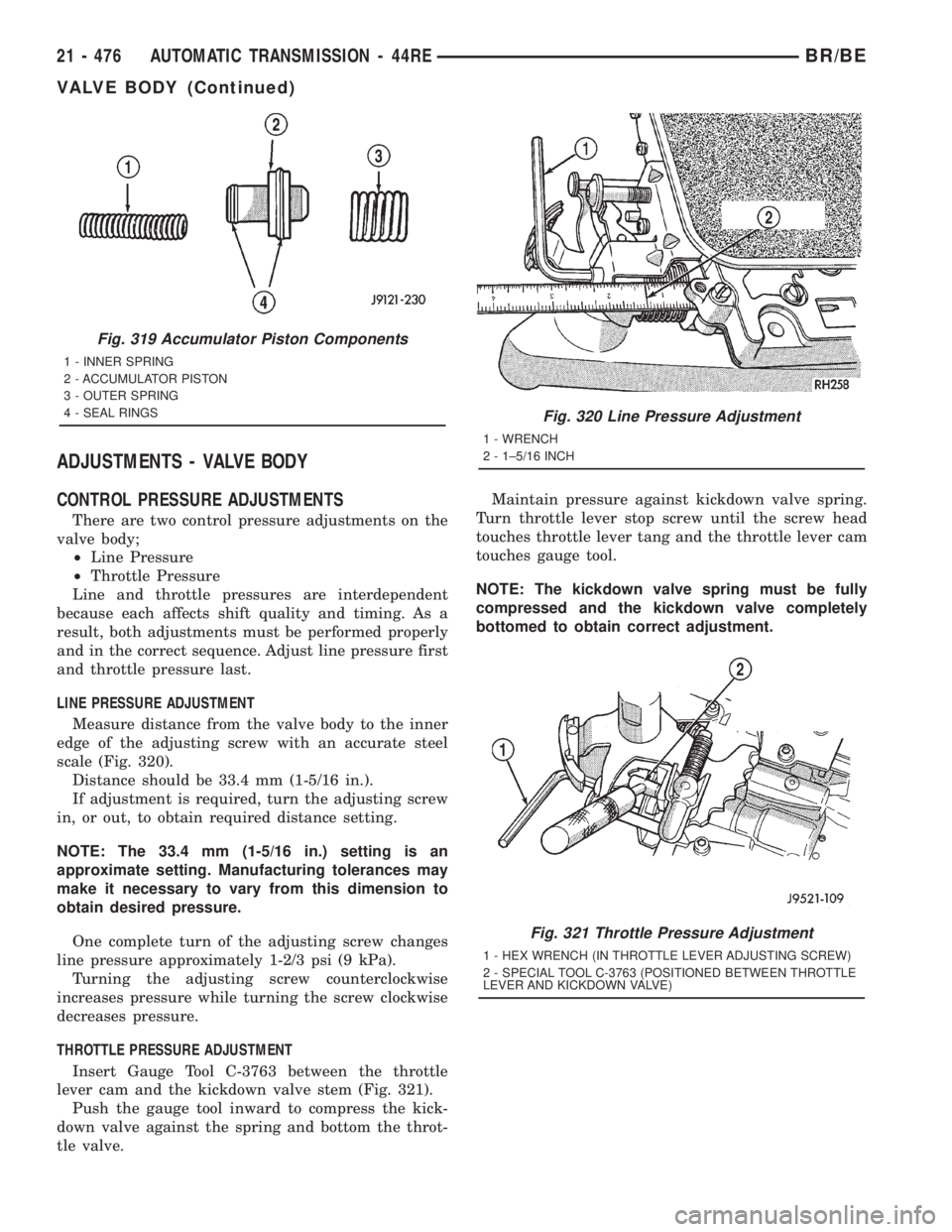 DODGE RAM 2001  Service Repair Manual ADJUSTMENTS - VALVE BODY
CONTROL PRESSURE ADJUSTMENTS
There are two control pressure adjustments on the
valve body;
²Line Pressure
²Throttle Pressure
Line and throttle pressures are interdependent
b