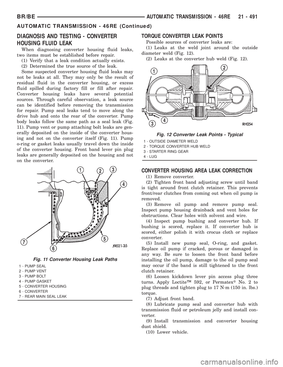 DODGE RAM 2001 Service Repair Manual DIAGNOSIS AND TESTING - CONVERTER
HOUSING FLUID LEAK
When diagnosing converter housing fluid leaks,
two items must be established before repair.
(1) Verify that a leak condition actually exists.
(2) D DODGE RAM 2001 Service Repair Manual DIAGNOSIS AND TESTING - CONVERTER
HOUSING FLUID LEAK
When diagnosing converter housing fluid leaks,
two items must be established before repair.
(1) Verify that a leak condition actually exists.
(2) D