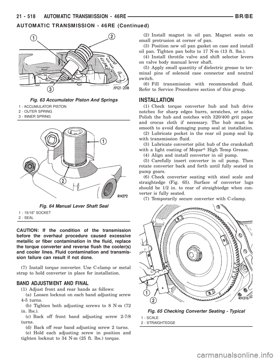 DODGE RAM 2001  Service Repair Manual CAUTION: If the condition of the transmission
before the overhaul procedure caused excessive
metallic or fiber contamination in the fluid, replace
the torque converter and reverse flush the cooler(s)
