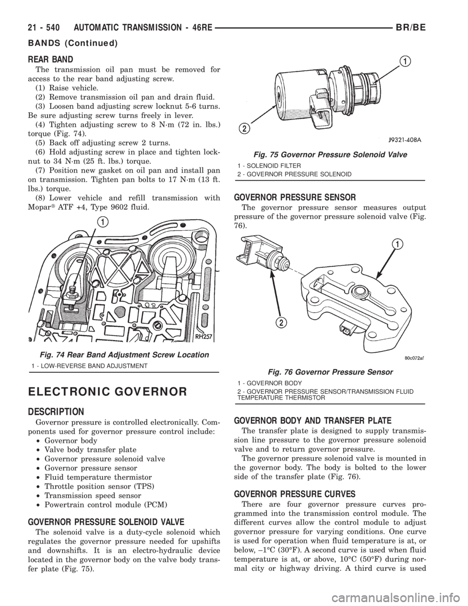 DODGE RAM 2001  Service Repair Manual REAR BAND
The transmission oil pan must be removed for
access to the rear band adjusting screw.
(1) Raise vehicle.
(2) Remove transmission oil pan and drain fluid.
(3) Loosen band adjusting screw lock