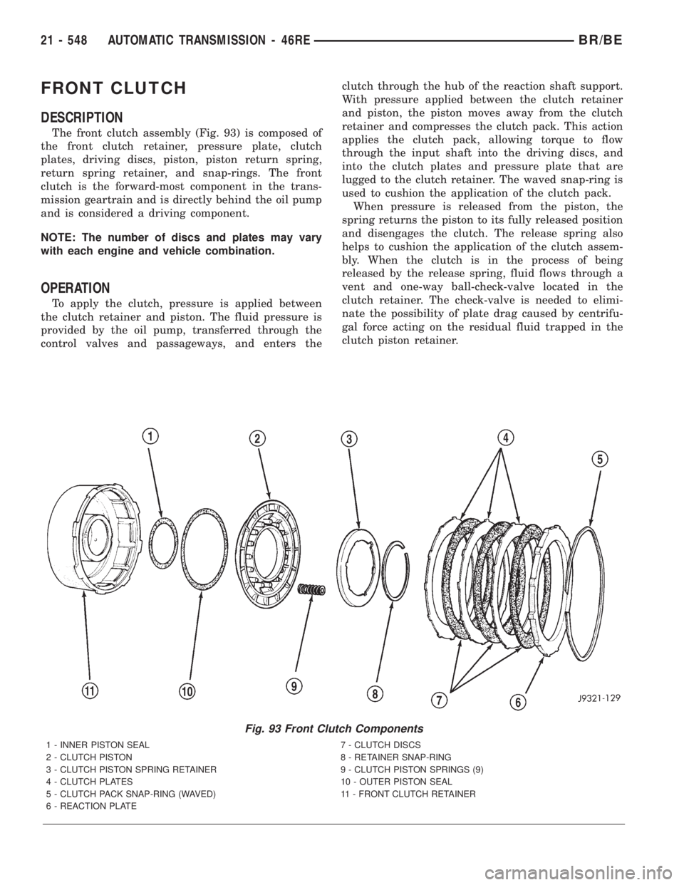 DODGE RAM 2001 Service Repair Manual FRONT CLUTCH
DESCRIPTION
The front clutch assembly (Fig. 93) is composed of
the front clutch retainer, pressure plate, clutch
plates, driving discs, piston, piston return spring,
return spring retaine DODGE RAM 2001 Service Repair Manual FRONT CLUTCH
DESCRIPTION
The front clutch assembly (Fig. 93) is composed of
the front clutch retainer, pressure plate, clutch
plates, driving discs, piston, piston return spring,
return spring retaine