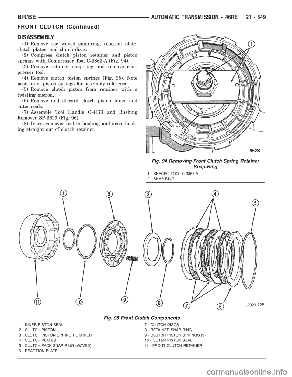 DODGE RAM 2001 Service Repair Manual DISASSEMBLY
(1) Remove the waved snap-ring, reaction plate,
clutch plates, and clutch discs.
(2) Compress clutch piston retainer and piston
springs with Compressor Tool C-3863-A (Fig. 94).
(3) Remove DODGE RAM 2001 Service Repair Manual DISASSEMBLY
(1) Remove the waved snap-ring, reaction plate,
clutch plates, and clutch discs.
(2) Compress clutch piston retainer and piston
springs with Compressor Tool C-3863-A (Fig. 94).
(3) Remove