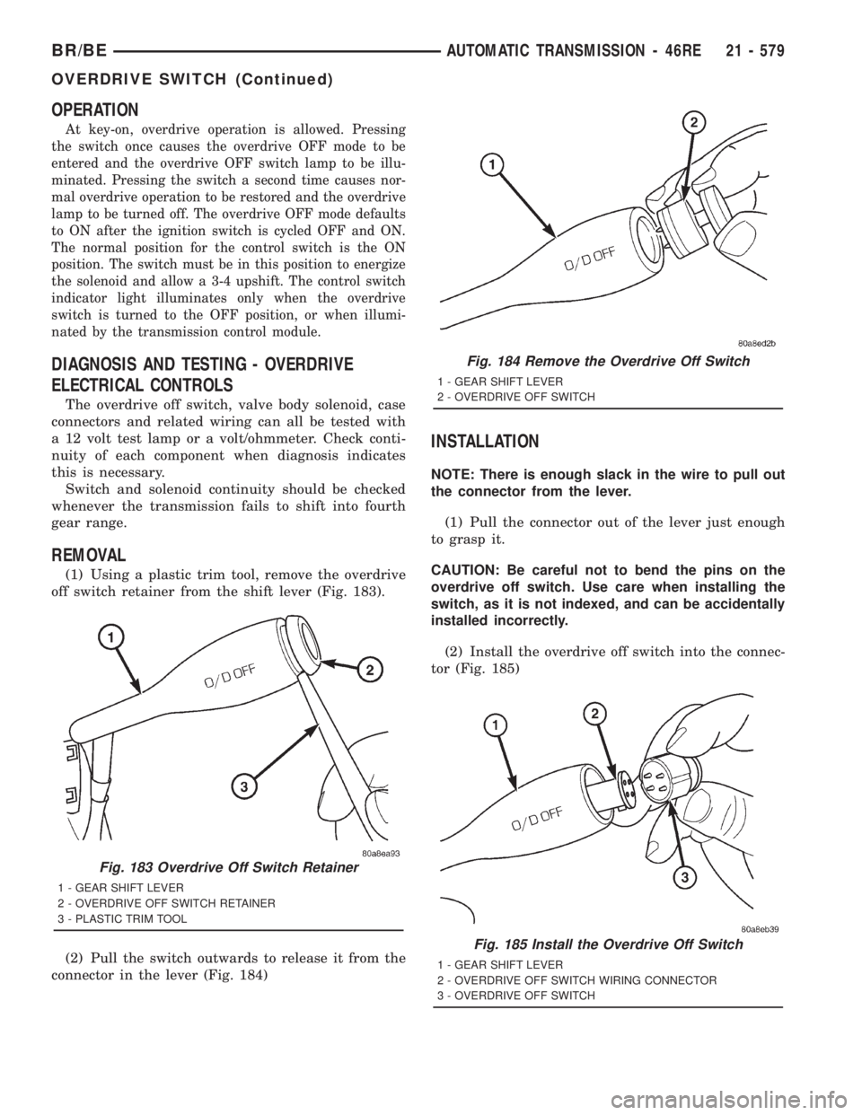 DODGE RAM 2001 Service Repair Manual OPERATION
At key-on, overdrive operation is allowed. Pressing
the switch once causes the overdrive OFF mode to be
entered and the overdrive OFF switch lamp to be illu-
minated. Pressing the switch a s DODGE RAM 2001 Service Repair Manual OPERATION
At key-on, overdrive operation is allowed. Pressing
the switch once causes the overdrive OFF mode to be
entered and the overdrive OFF switch lamp to be illu-
minated. Pressing the switch a s