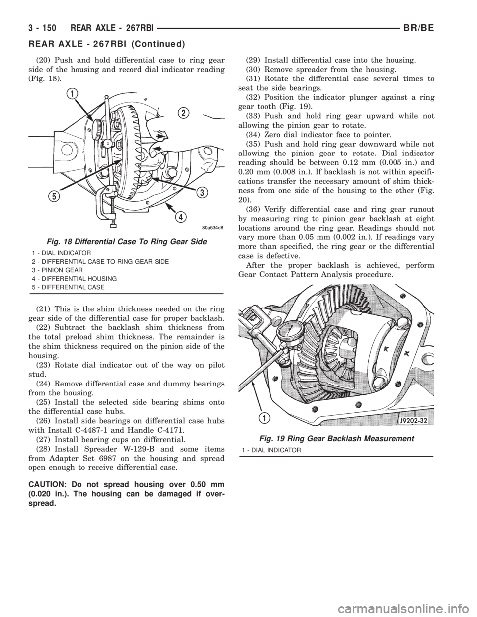 DODGE RAM 2001 Service Repair Manual (20) Push and hold differential case to ring gear
side of the housing and record dial indicator reading
(Fig. 18).
(21) This is the shim thickness needed on the ring
gear side of the differential case DODGE RAM 2001 Service Repair Manual (20) Push and hold differential case to ring gear
side of the housing and record dial indicator reading
(Fig. 18).
(21) This is the shim thickness needed on the ring
gear side of the differential case