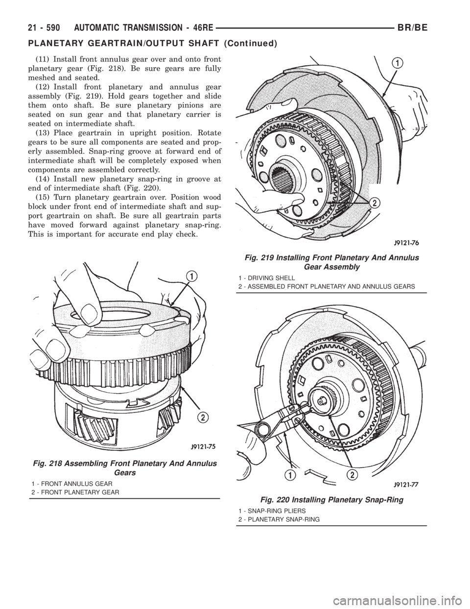 DODGE RAM 2001 Service Repair Manual (11) Install front annulus gear over and onto front
planetary gear (Fig. 218). Be sure gears are fully
meshed and seated.
(12) Install front planetary and annulus gear
assembly (Fig. 219). Hold gears DODGE RAM 2001 Service Repair Manual (11) Install front annulus gear over and onto front
planetary gear (Fig. 218). Be sure gears are fully
meshed and seated.
(12) Install front planetary and annulus gear
assembly (Fig. 219). Hold gears