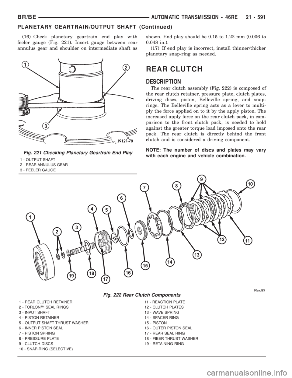 DODGE RAM 2001 Service Repair Manual (16) Check planetary geartrain end play with
feeler gauge (Fig. 221). Insert gauge between rear
annulus gear and shoulder on intermediate shaft asshown. End play should be 0.15 to 1.22 mm (0.006 to
0. DODGE RAM 2001 Service Repair Manual (16) Check planetary geartrain end play with
feeler gauge (Fig. 221). Insert gauge between rear
annulus gear and shoulder on intermediate shaft asshown. End play should be 0.15 to 1.22 mm (0.006 to
0.