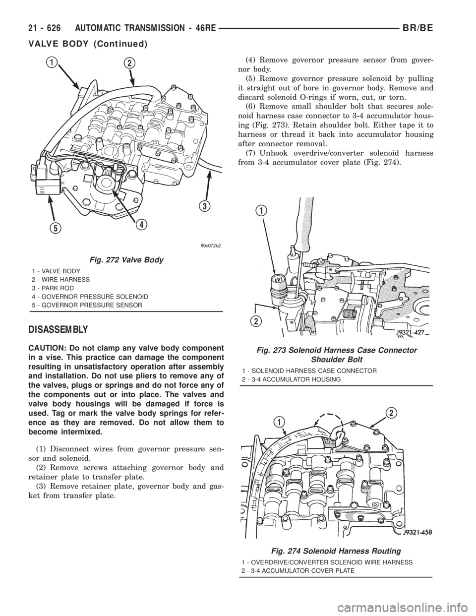 DODGE RAM 2001  Service Repair Manual DISASSEMBLY
CAUTION: Do not clamp any valve body component
in a vise. This practice can damage the component
resulting in unsatisfactory operation after assembly
and installation. Do not use pliers to