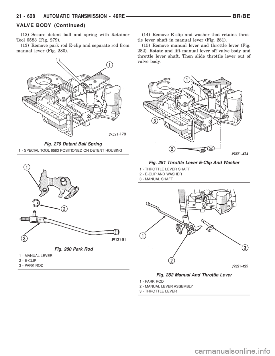 DODGE RAM 2001  Service Repair Manual (12) Secure detent ball and spring with Retainer
Tool 6583 (Fig. 279).
(13) Remove park rod E-clip and separate rod from
manual lever (Fig. 280).(14) Remove E-clip and washer that retains throt-
tle l