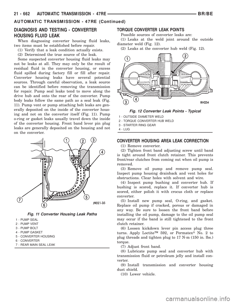 DODGE RAM 2001 Service Repair Manual DIAGNOSIS AND TESTING - CONVERTER
HOUSING FLUID LEAK
When diagnosing converter housing fluid leaks,
two items must be established before repair.
(1) Verify that a leak condition actually exists.
(2) D DODGE RAM 2001 Service Repair Manual DIAGNOSIS AND TESTING - CONVERTER
HOUSING FLUID LEAK
When diagnosing converter housing fluid leaks,
two items must be established before repair.
(1) Verify that a leak condition actually exists.
(2) D