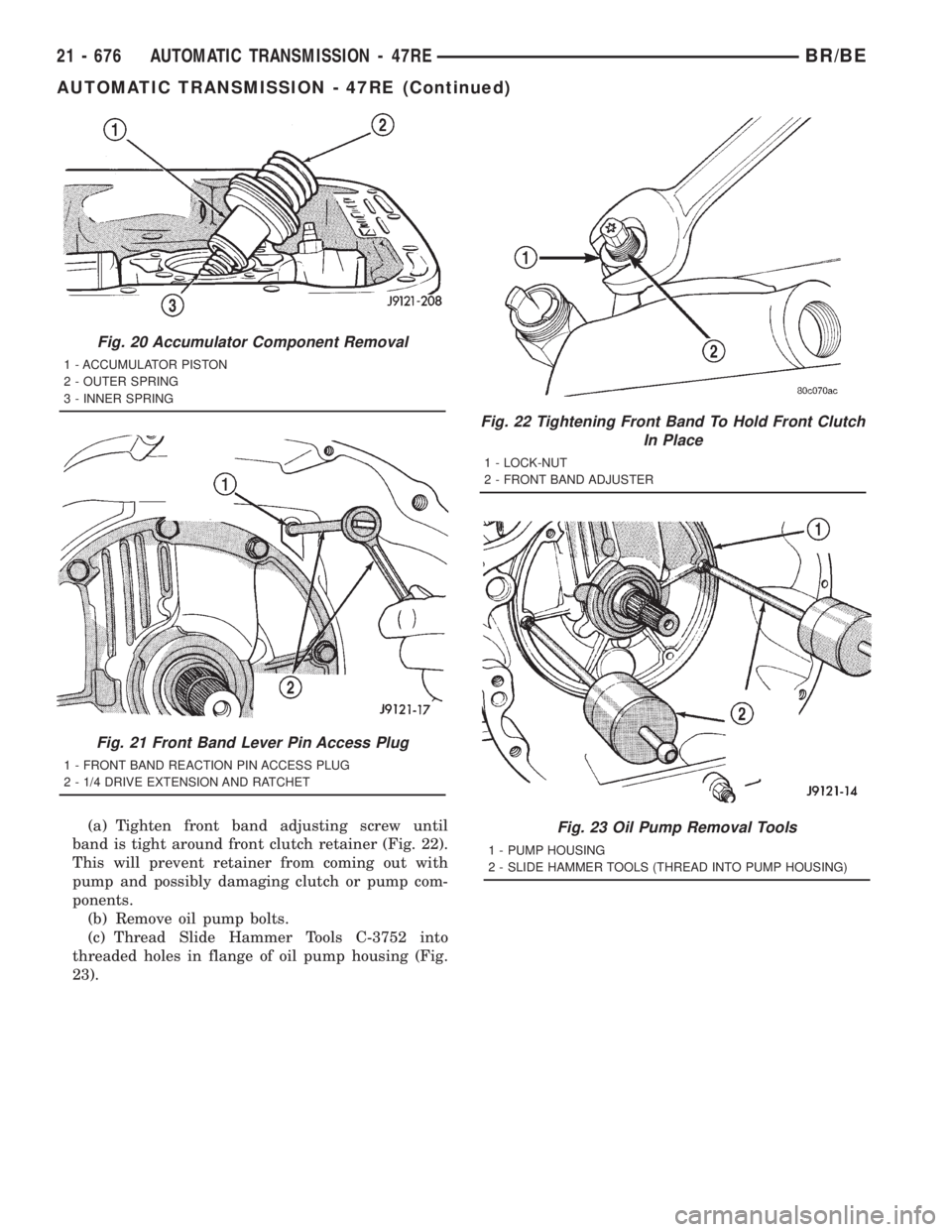 DODGE RAM 2001  Service Repair Manual (a) Tighten front band adjusting screw until
band is tight around front clutch retainer (Fig. 22).
This will prevent retainer from coming out with
pump and possibly damaging clutch or pump com-
ponent
