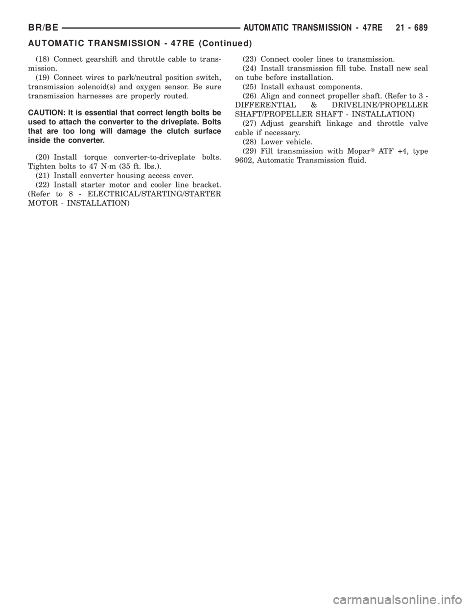 DODGE RAM 2001  Service Repair Manual (18) Connect gearshift and throttle cable to trans-
mission.
(19) Connect wires to park/neutral position switch,
transmission solenoid(s) and oxygen sensor. Be sure
transmission harnesses are properly