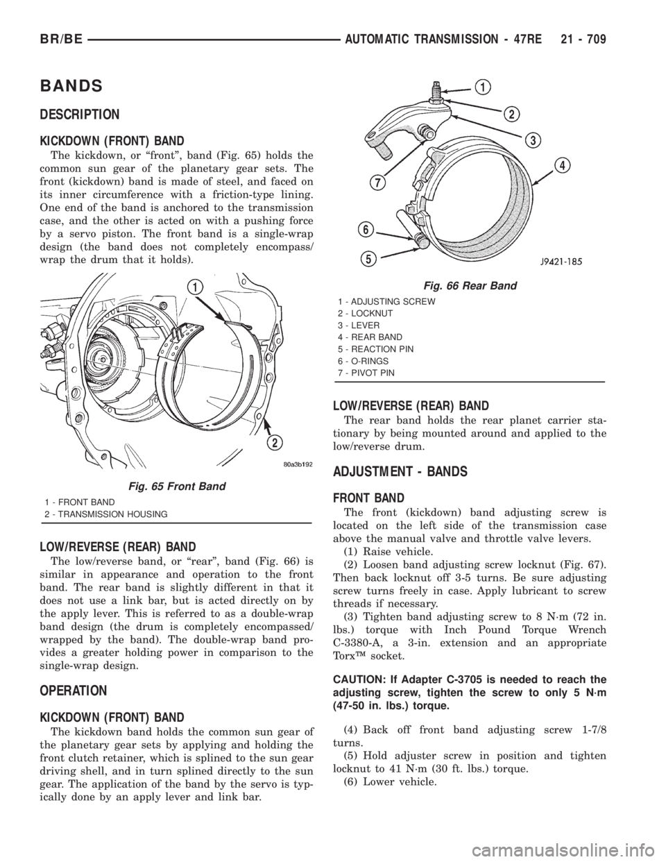 DODGE RAM 2001 Service Repair Manual BANDS
DESCRIPTION
KICKDOWN (FRONT) BAND
The kickdown, or ªfrontº, band (Fig. 65) holds the
common sun gear of the planetary gear sets. The
front (kickdown) band is made of steel, and faced on
its in DODGE RAM 2001 Service Repair Manual BANDS
DESCRIPTION
KICKDOWN (FRONT) BAND
The kickdown, or ªfrontº, band (Fig. 65) holds the
common sun gear of the planetary gear sets. The
front (kickdown) band is made of steel, and faced on
its in
