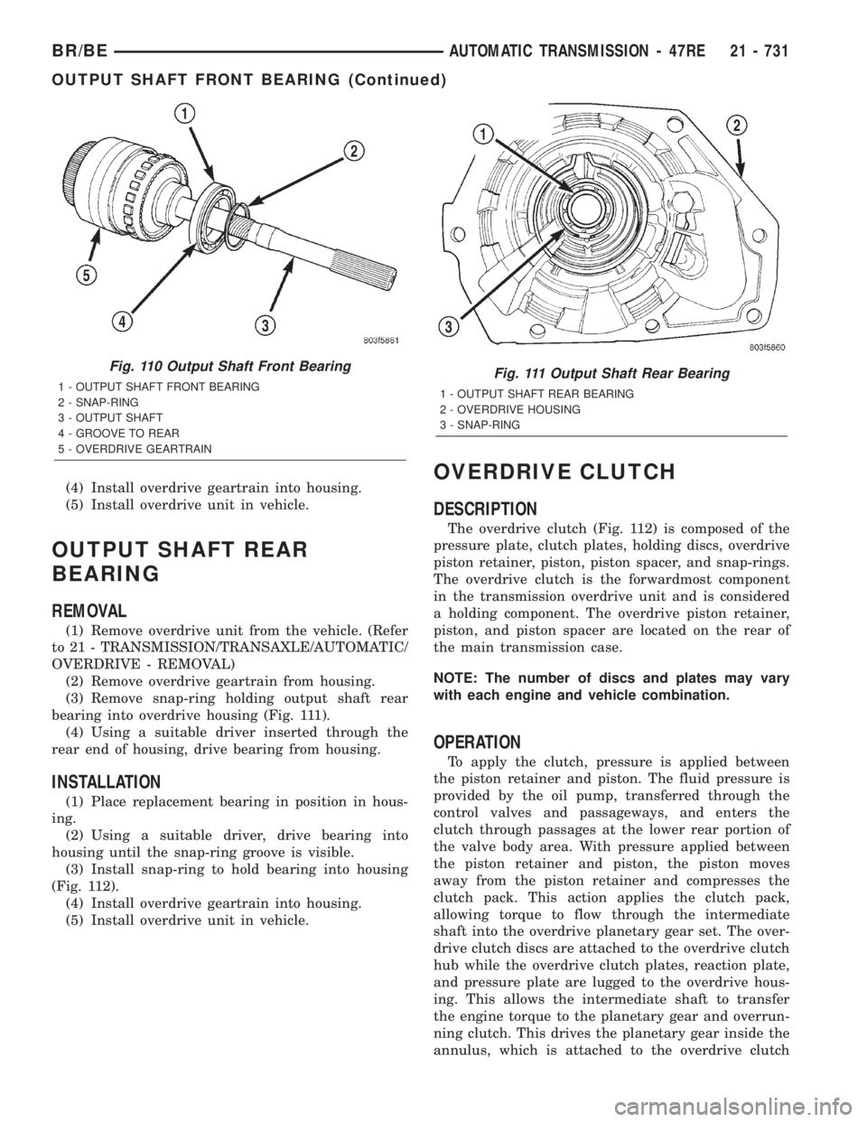 DODGE RAM 2001 Service Repair Manual (4) Install overdrive geartrain into housing.
(5) Install overdrive unit in vehicle.
OUTPUT SHAFT REAR
BEARING
REMOVAL
(1) Remove overdrive unit from the vehicle. (Refer
to 21 - TRANSMISSION/TRANSAXLE DODGE RAM 2001 Service Repair Manual (4) Install overdrive geartrain into housing.
(5) Install overdrive unit in vehicle.
OUTPUT SHAFT REAR
BEARING
REMOVAL
(1) Remove overdrive unit from the vehicle. (Refer
to 21 - TRANSMISSION/TRANSAXLE