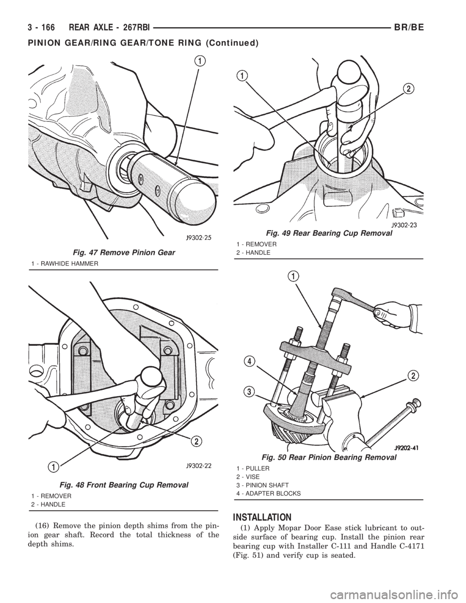 DODGE RAM 2001  Service Repair Manual (16) Remove the pinion depth shims from the pin-
ion gear shaft. Record the total thickness of the
depth shims.INSTALLATION
(1) Apply Mopar Door Ease stick lubricant to out-
side surface of bearing cu