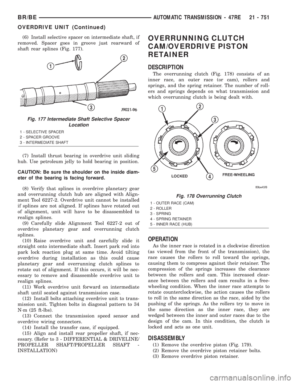 DODGE RAM 2001  Service Repair Manual (6) Install selective spacer on intermediate shaft, if
removed. Spacer goes in groove just rearward of
shaft rear splines (Fig. 177).
(7) Install thrust bearing in overdrive unit sliding
hub. Use petr