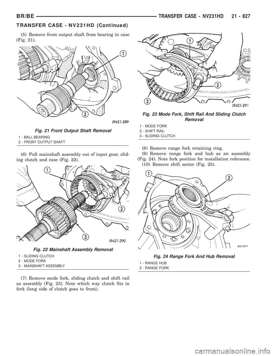 DODGE RAM 2001  Service Repair Manual (5) Remove front output shaft from bearing in case
(Fig. 21).
(6) Pull mainshaft assembly out of input gear, slid-
ing clutch and case (Fig. 22).
(7) Remove mode fork, sliding clutch and shift rail
as