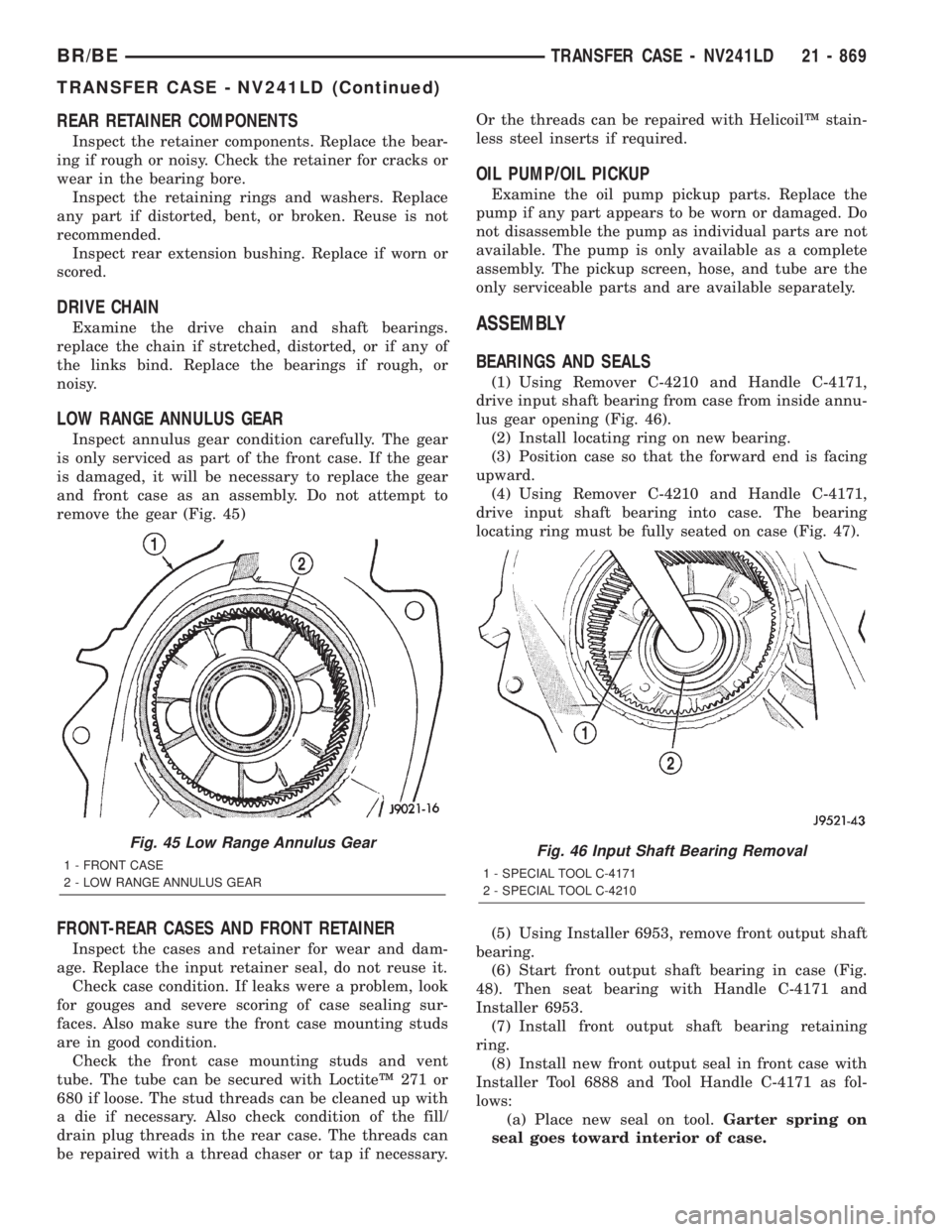 DODGE RAM 2001  Service Repair Manual REAR RETAINER COMPONENTS
Inspect the retainer components. Replace the bear-
ing if rough or noisy. Check the retainer for cracks or
wear in the bearing bore.
Inspect the retaining rings and washers. R
