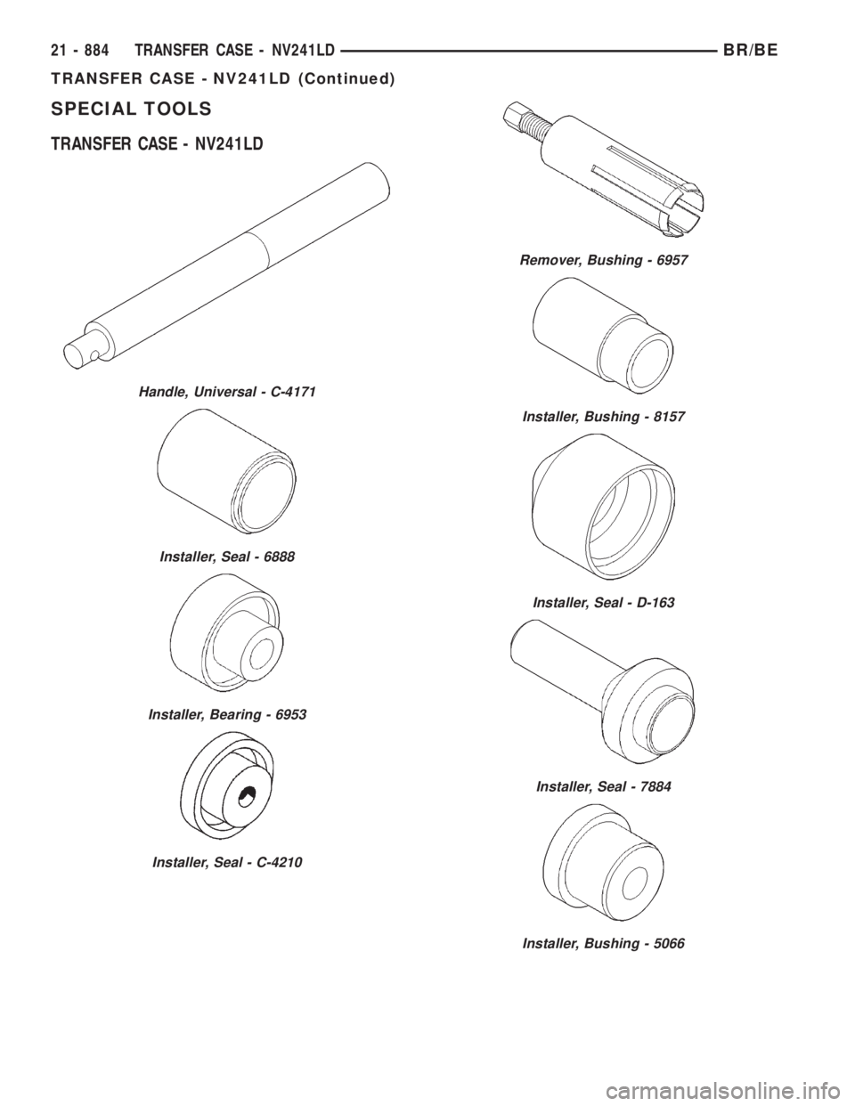 DODGE RAM 2001  Service Repair Manual SPECIAL TOOLS
TRANSFER CASE - NV241LD
Handle, Universal - C-4171
Installer, Seal - 6888
Installer, Bearing - 6953
Installer, Seal - C-4210
Remover, Bushing - 6957
Installer, Bushing - 8157
Installer, 