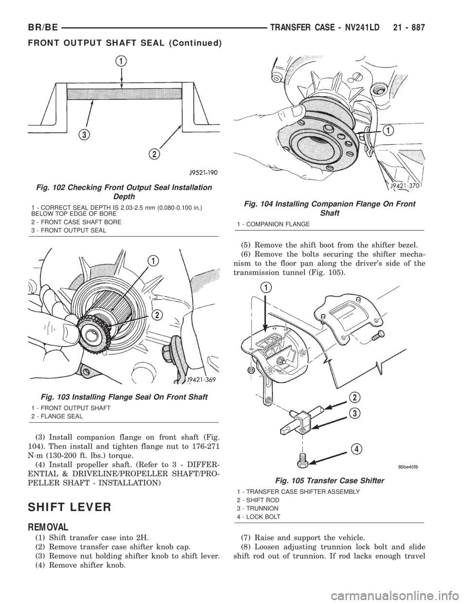 DODGE RAM 2001 Service Repair Manual (3) Install companion flange on front shaft (Fig.
104). Then install and tighten flange nut to 176-271
N´m (130-200 ft. lbs.) torque.
(4) Install propeller shaft. (Refer to 3 - DIFFER-
ENTIAL & DRIVE DODGE RAM 2001 Service Repair Manual (3) Install companion flange on front shaft (Fig.
104). Then install and tighten flange nut to 176-271
N´m (130-200 ft. lbs.) torque.
(4) Install propeller shaft. (Refer to 3 - DIFFER-
ENTIAL & DRIVE