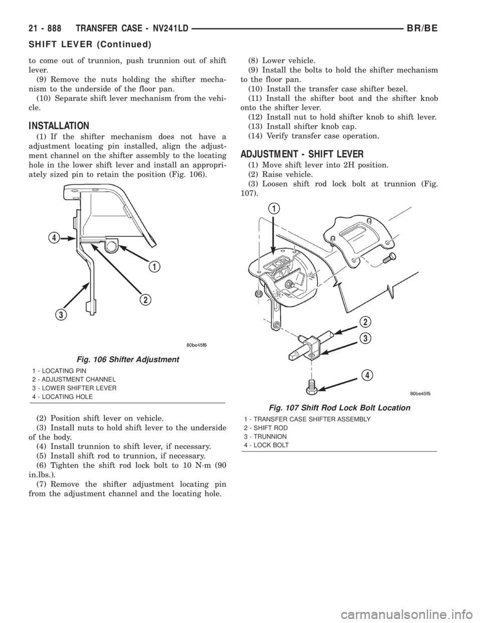 DODGE RAM 2001 Service Repair Manual to come out of trunnion, push trunnion out of shift
lever.
(9) Remove the nuts holding the shifter mecha-
nism to the underside of the floor pan.
(10) Separate shift lever mechanism from the vehi-
cle DODGE RAM 2001 Service Repair Manual to come out of trunnion, push trunnion out of shift
lever.
(9) Remove the nuts holding the shifter mecha-
nism to the underside of the floor pan.
(10) Separate shift lever mechanism from the vehi-
cle