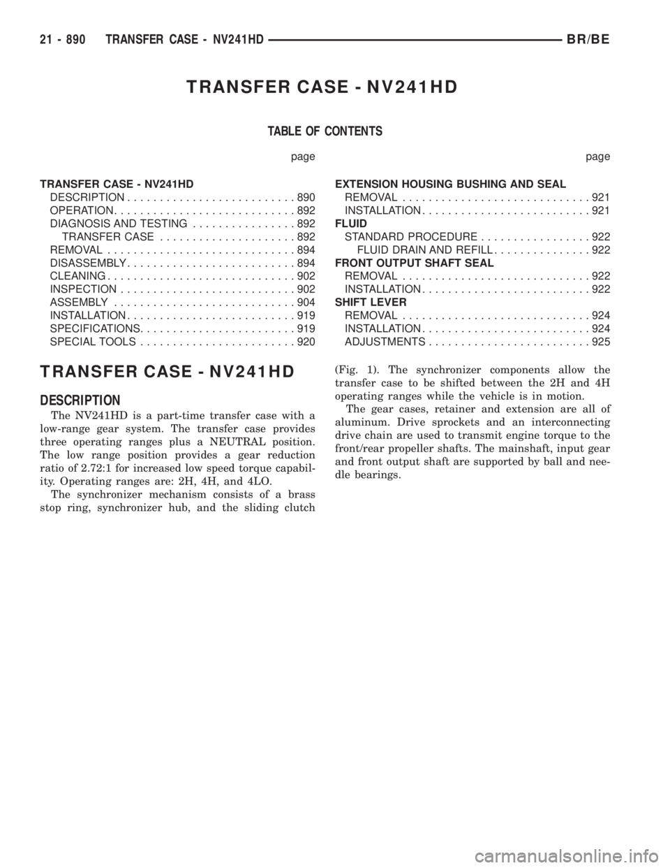 DODGE RAM 2001 Service Repair Manual TRANSFER CASE - NV241HD
TABLE OF CONTENTS
page page
TRANSFER CASE - NV241HD
DESCRIPTION..........................890
OPERATION............................892
DIAGNOSIS AND TESTING................892
T DODGE RAM 2001 Service Repair Manual TRANSFER CASE - NV241HD
TABLE OF CONTENTS
page page
TRANSFER CASE - NV241HD
DESCRIPTION..........................890
OPERATION............................892
DIAGNOSIS AND TESTING................892
T