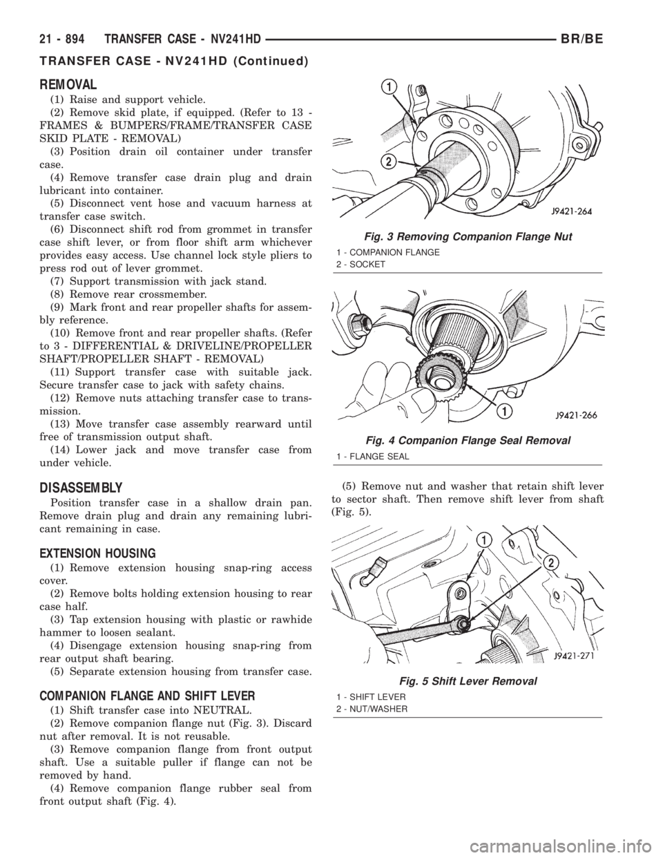DODGE RAM 2001 Service Repair Manual REMOVAL
(1) Raise and support vehicle.
(2) Remove skid plate, if equipped. (Refer to 13 -
FRAMES & BUMPERS/FRAME/TRANSFER CASE
SKID PLATE - REMOVAL)
(3) Position drain oil container under transfer
cas DODGE RAM 2001 Service Repair Manual REMOVAL
(1) Raise and support vehicle.
(2) Remove skid plate, if equipped. (Refer to 13 -
FRAMES & BUMPERS/FRAME/TRANSFER CASE
SKID PLATE - REMOVAL)
(3) Position drain oil container under transfer
cas
