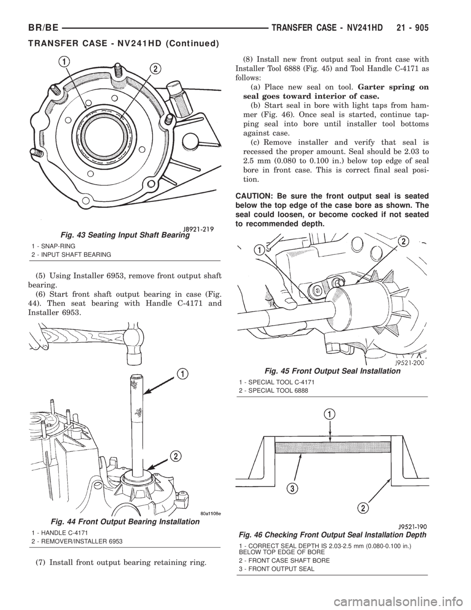 DODGE RAM 2001 Service Repair Manual (5) Using Installer 6953, remove front output shaft
bearing.
(6) Start front shaft output bearing in case (Fig.
44). Then seat bearing with Handle C-4171 and
Installer 6953.
(7) Install front output b DODGE RAM 2001 Service Repair Manual (5) Using Installer 6953, remove front output shaft
bearing.
(6) Start front shaft output bearing in case (Fig.
44). Then seat bearing with Handle C-4171 and
Installer 6953.
(7) Install front output b