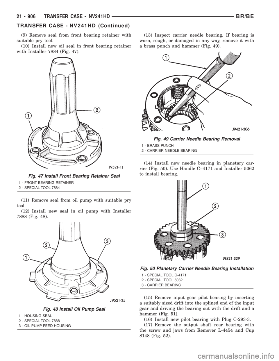 DODGE RAM 2001 Service Repair Manual (9) Remove seal from front bearing retainer with
suitable pry tool.
(10) Install new oil seal in front bearing retainer
with Installer 7884 (Fig. 47).
(11) Remove seal from oil pump with suitable pry
DODGE RAM 2001 Service Repair Manual (9) Remove seal from front bearing retainer with
suitable pry tool.
(10) Install new oil seal in front bearing retainer
with Installer 7884 (Fig. 47).
(11) Remove seal from oil pump with suitable pry