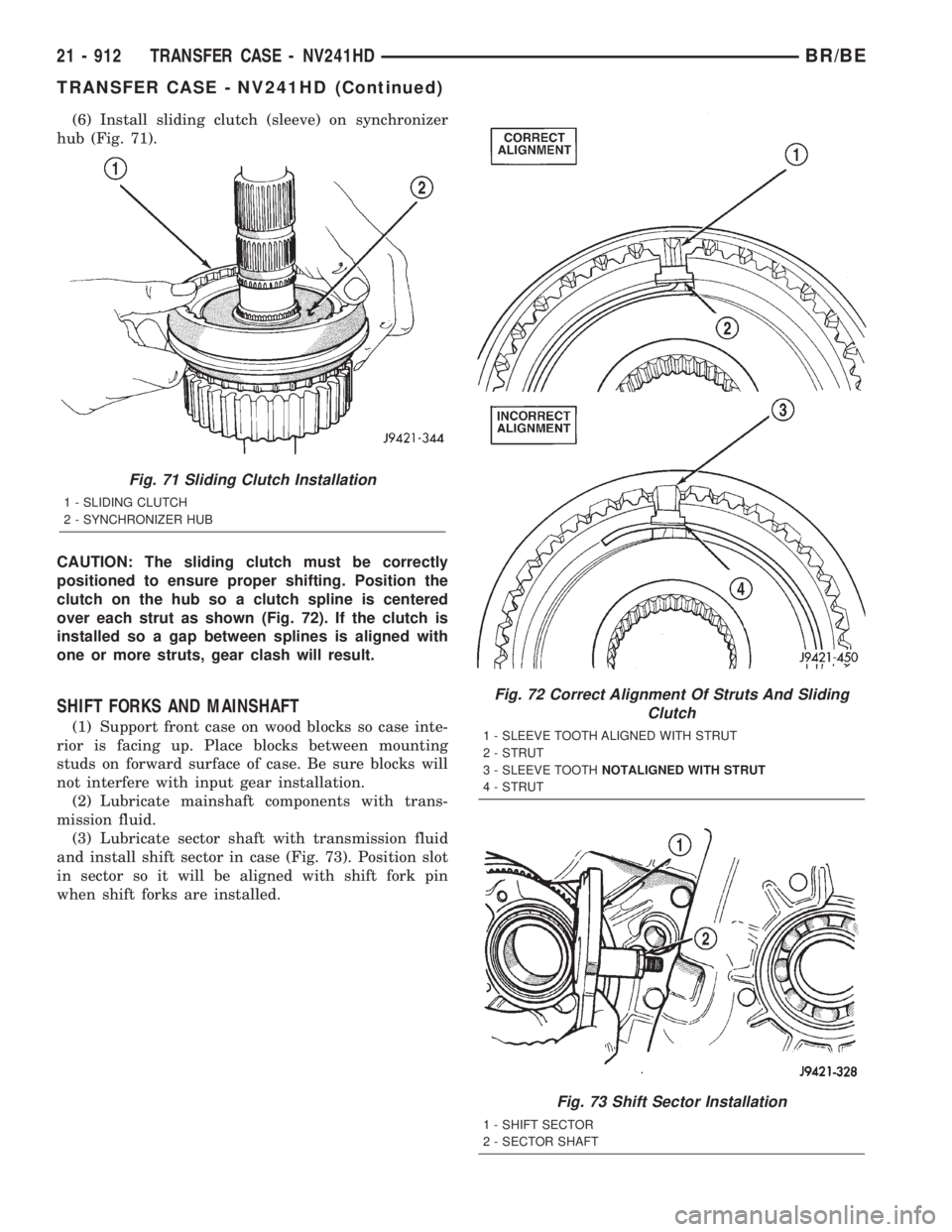 DODGE RAM 2001 Service Repair Manual (6) Install sliding clutch (sleeve) on synchronizer
hub (Fig. 71).
CAUTION: The sliding clutch must be correctly
positioned to ensure proper shifting. Position the
clutch on the hub so a clutch spline DODGE RAM 2001 Service Repair Manual (6) Install sliding clutch (sleeve) on synchronizer
hub (Fig. 71).
CAUTION: The sliding clutch must be correctly
positioned to ensure proper shifting. Position the
clutch on the hub so a clutch spline