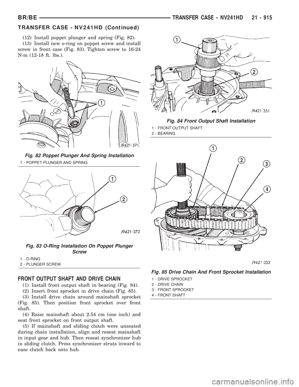 DODGE RAM 2001 Service Repair Manual (12) Install poppet plunger and spring (Fig. 82).
(13) Install new o-ring on poppet screw and install
screw in front case (Fig. 83). Tighten screw to 16-24
N´m (12-18 ft. lbs.).
FRONT OUTPUT SHAFT AN DODGE RAM 2001 Service Repair Manual (12) Install poppet plunger and spring (Fig. 82).
(13) Install new o-ring on poppet screw and install
screw in front case (Fig. 83). Tighten screw to 16-24
N´m (12-18 ft. lbs.).
FRONT OUTPUT SHAFT AN