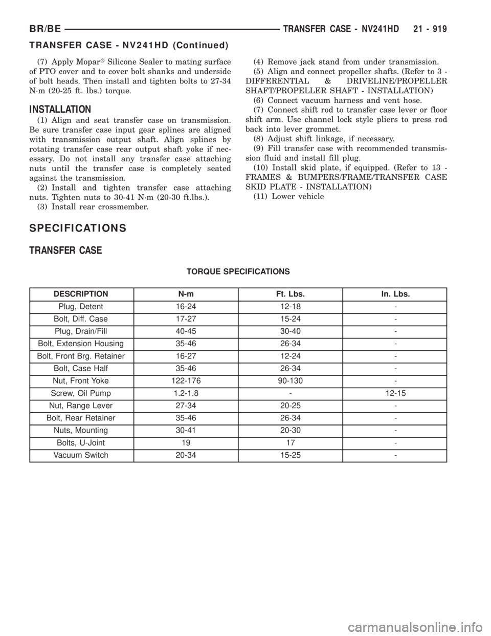 DODGE RAM 2001 Service Repair Manual (7) Apply MopartSilicone Sealer to mating surface
of PTO cover and to cover bolt shanks and underside
of bolt heads. Then install and tighten bolts to 27-34
N´m (20-25 ft. lbs.) torque.
INSTALLATION
DODGE RAM 2001 Service Repair Manual (7) Apply MopartSilicone Sealer to mating surface
of PTO cover and to cover bolt shanks and underside
of bolt heads. Then install and tighten bolts to 27-34
N´m (20-25 ft. lbs.) torque.
INSTALLATION