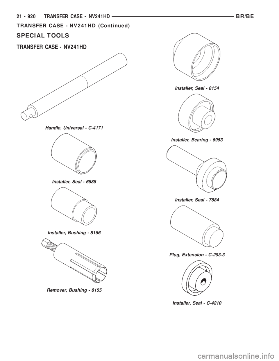 DODGE RAM 2001  Service Repair Manual SPECIAL TOOLS
TRANSFER CASE - NV241HD
Handle, Universal - C-4171
Installer, Seal - 6888
Installer, Bushing - 8156
Remover, Bushing - 8155
Installer, Seal - 8154
Installer, Bearing - 6953
Installer, Se