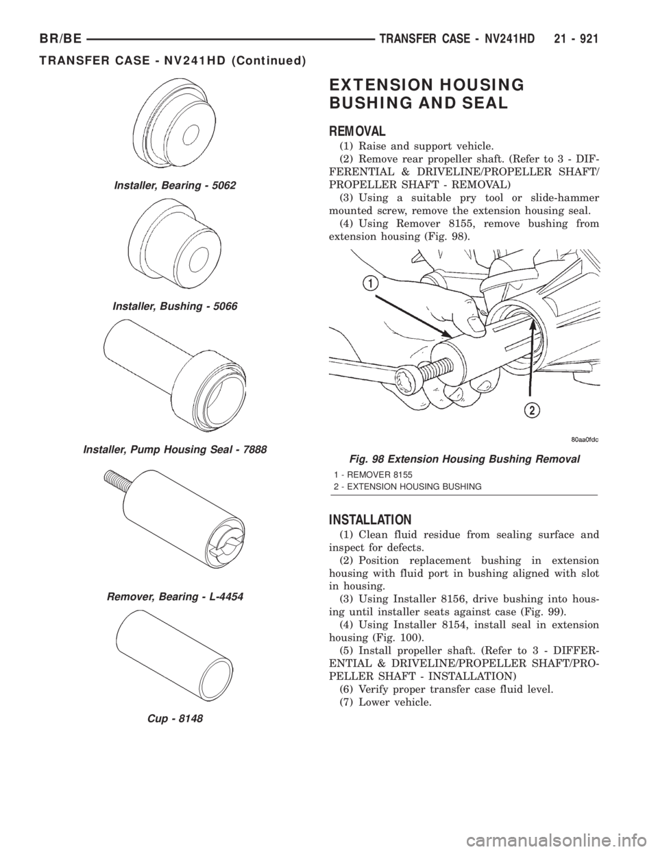 DODGE RAM 2001 Service Repair Manual EXTENSION HOUSING
BUSHING AND SEAL
REMOVAL
(1) Raise and support vehicle.
(2) Remove rear propeller shaft. (Refer to 3 - DIF-
FERENTIAL & DRIVELINE/PROPELLER SHAFT/
PROPELLER SHAFT - REMOVAL)
(3) Usin DODGE RAM 2001 Service Repair Manual EXTENSION HOUSING
BUSHING AND SEAL
REMOVAL
(1) Raise and support vehicle.
(2) Remove rear propeller shaft. (Refer to 3 - DIF-
FERENTIAL & DRIVELINE/PROPELLER SHAFT/
PROPELLER SHAFT - REMOVAL)
(3) Usin