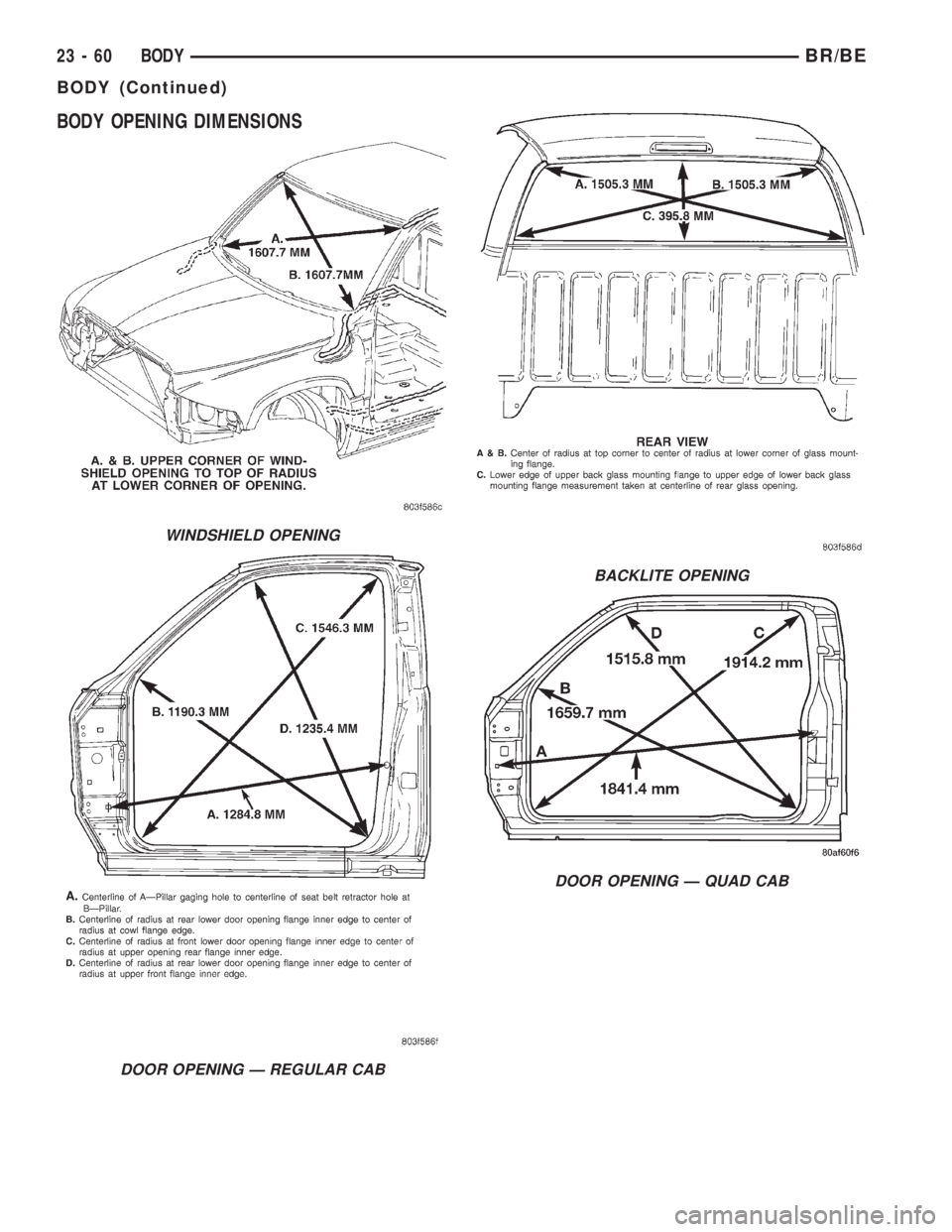 DODGE RAM 2001  Service Repair Manual BODY OPENING DIMENSIONS
WINDSHIELD OPENING
DOOR OPENING Ð REGULAR CAB
BACKLITE OPENING
DOOR OPENING Ð QUAD CAB
23 - 60 BODYBR/BE
BODY (Continued) 