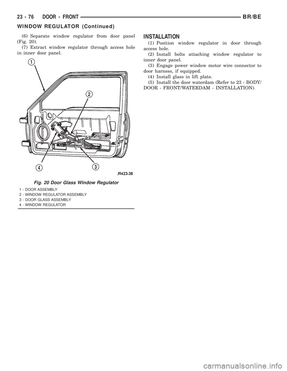 DODGE RAM 2001  Service Repair Manual (6) Separate window regulator from door panel
(Fig. 20).
(7) Extract window regulator through access hole
in inner door panel.INSTALLATION
(1) Position window regulator in door through
access hole.
(2