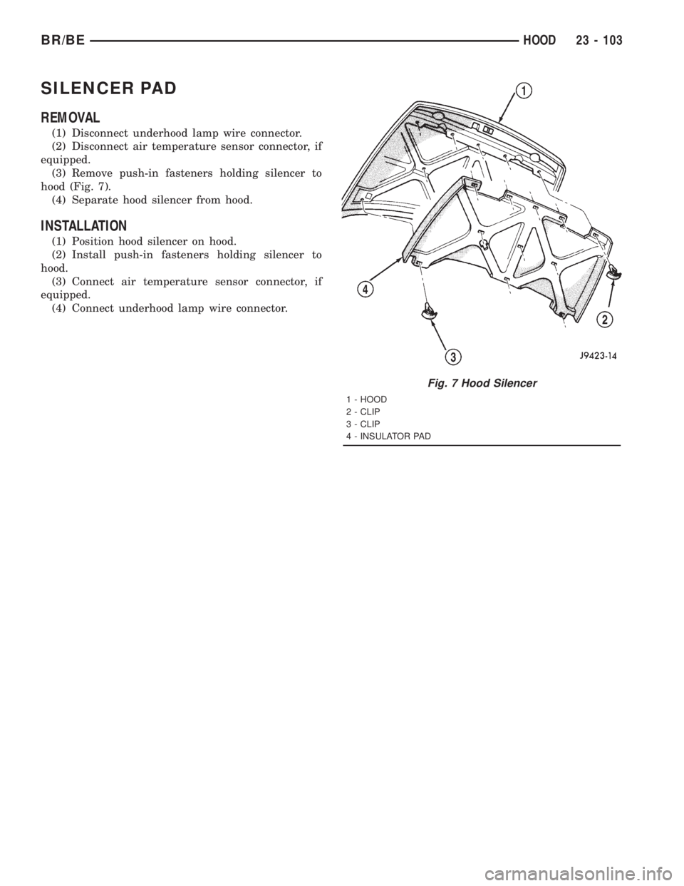 DODGE RAM 2001  Service Repair Manual SILENCER PAD
REMOVAL
(1) Disconnect underhood lamp wire connector.
(2) Disconnect air temperature sensor connector, if
equipped.
(3) Remove push-in fasteners holding silencer to
hood (Fig. 7).
(4) Sep