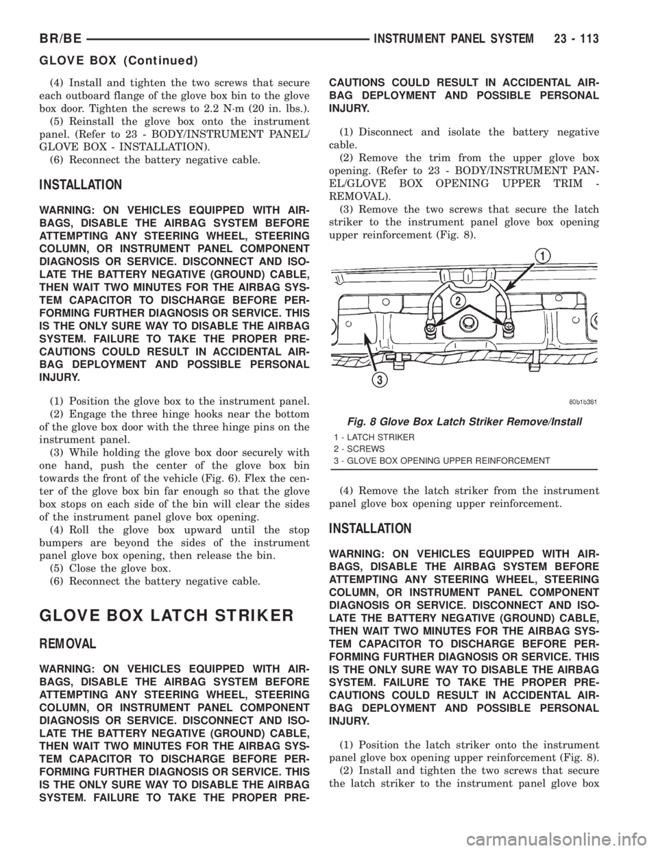 DODGE RAM 2001  Service Repair Manual (4) Install and tighten the two screws that secure
each outboard flange of the glove box bin to the glove
box door. Tighten the screws to 2.2 N´m (20 in. lbs.).
(5) Reinstall the glove box onto the i
