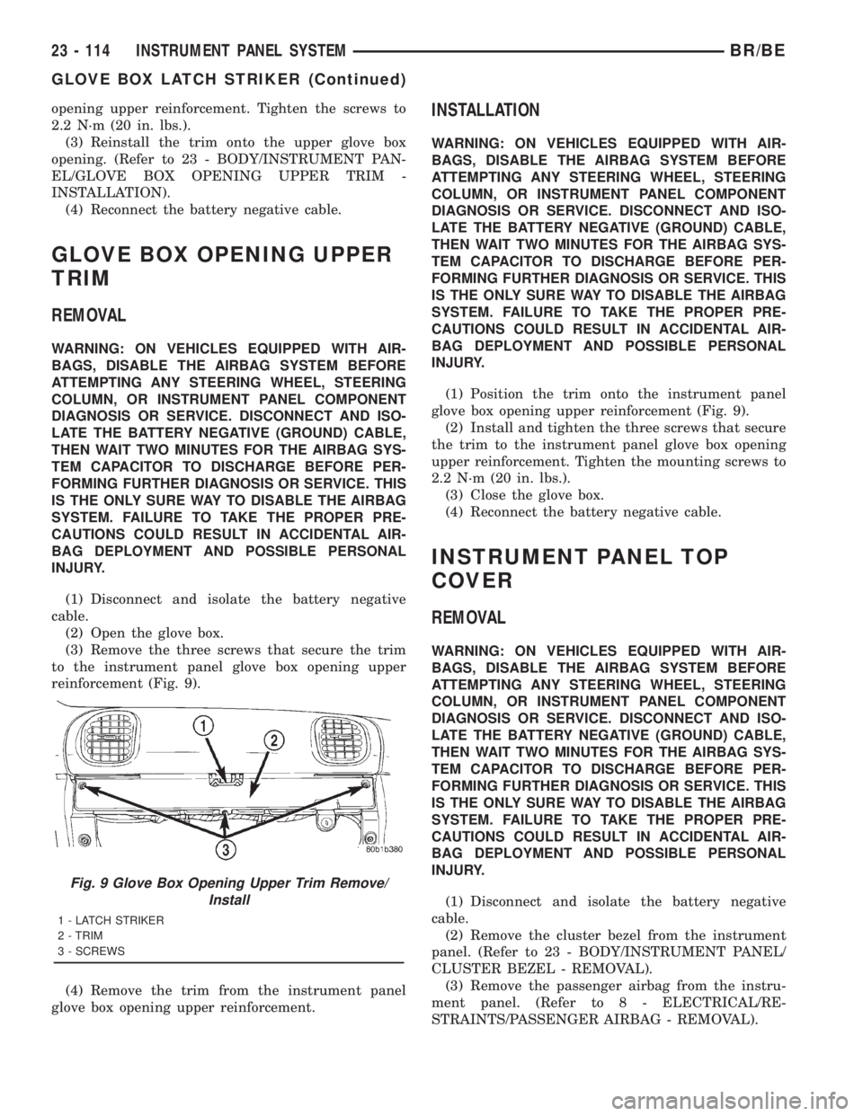 DODGE RAM 2001  Service Repair Manual opening upper reinforcement. Tighten the screws to
2.2 N´m (20 in. lbs.).
(3) Reinstall the trim onto the upper glove box
opening. (Refer to 23 - BODY/INSTRUMENT PAN-
EL/GLOVE BOX OPENING UPPER TRIM 