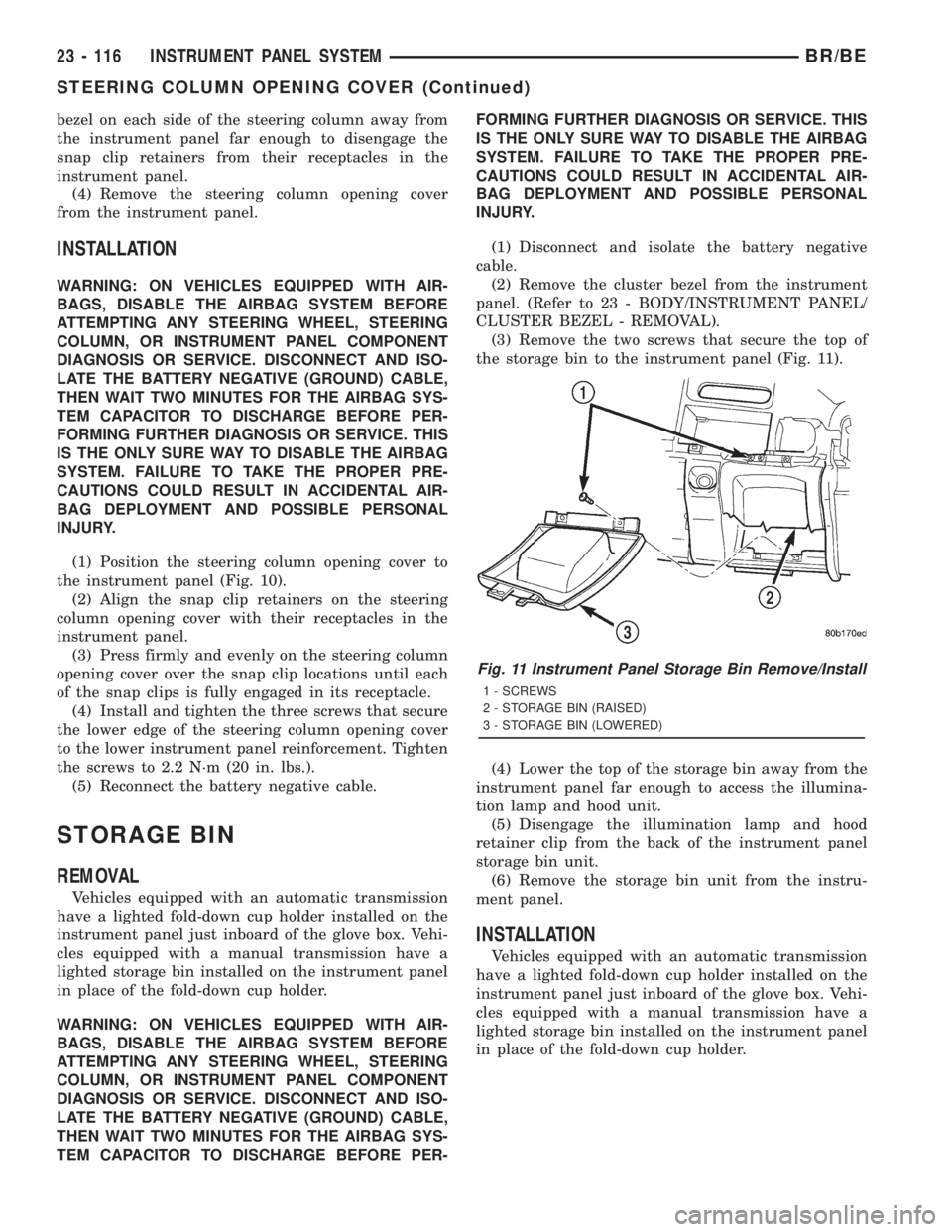 DODGE RAM 2001  Service Repair Manual bezel on each side of the steering column away from
the instrument panel far enough to disengage the
snap clip retainers from their receptacles in the
instrument panel.
(4) Remove the steering column 
