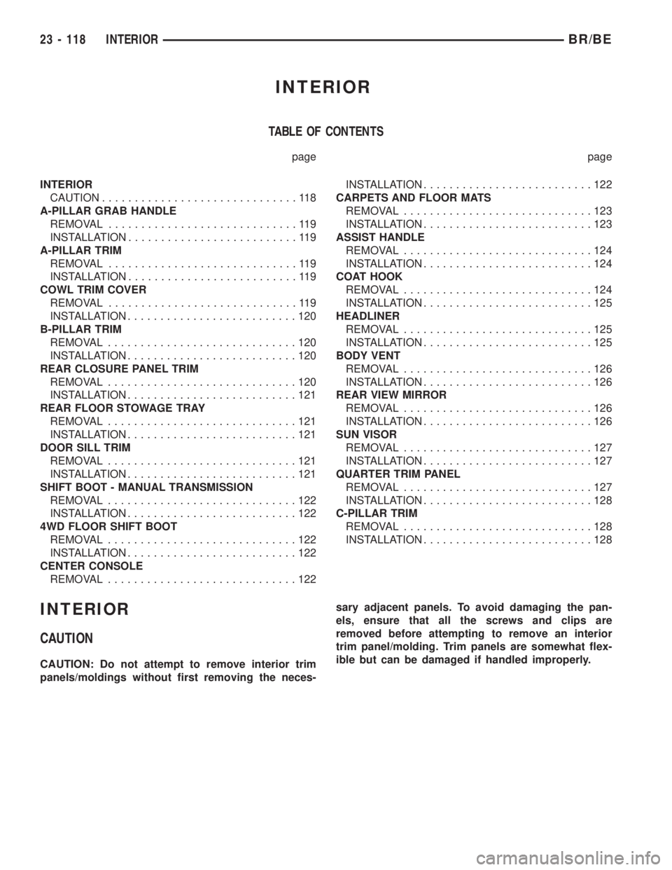 DODGE RAM 2001  Service Repair Manual INTERIOR
TABLE OF CONTENTS
page page
INTERIOR
CAUTION..............................118
A-PILLAR GRAB HANDLE
REMOVAL.............................119
INSTALLATION..........................119
A-PILLAR T