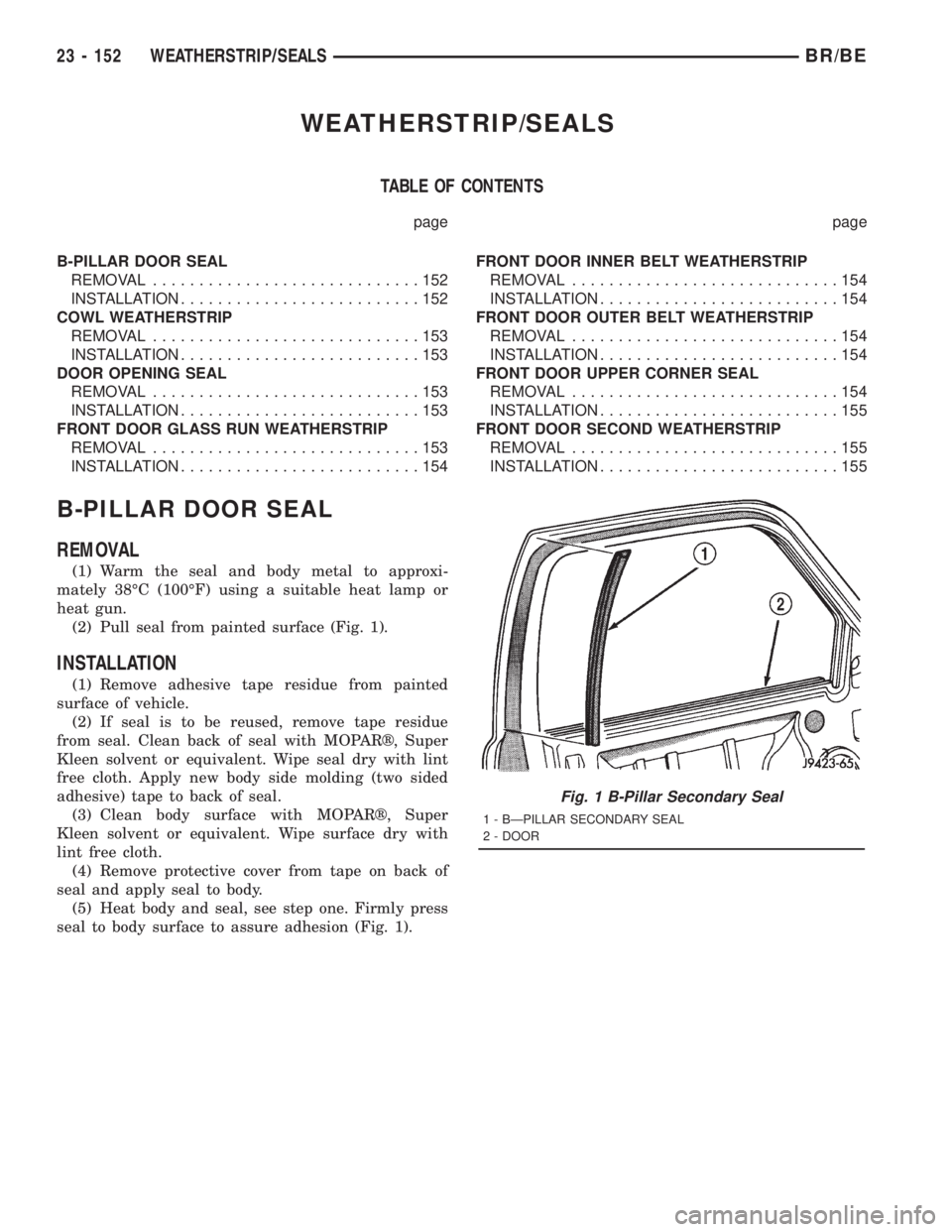 DODGE RAM 2001 Service Repair Manual WEATHERSTRIP/SEALS
TABLE OF CONTENTS
page page
B-PILLAR DOOR SEAL
REMOVAL.............................152
INSTALLATION..........................152
COWL WEATHERSTRIP
REMOVAL........................... DODGE RAM 2001 Service Repair Manual WEATHERSTRIP/SEALS
TABLE OF CONTENTS
page page
B-PILLAR DOOR SEAL
REMOVAL.............................152
INSTALLATION..........................152
COWL WEATHERSTRIP
REMOVAL...........................