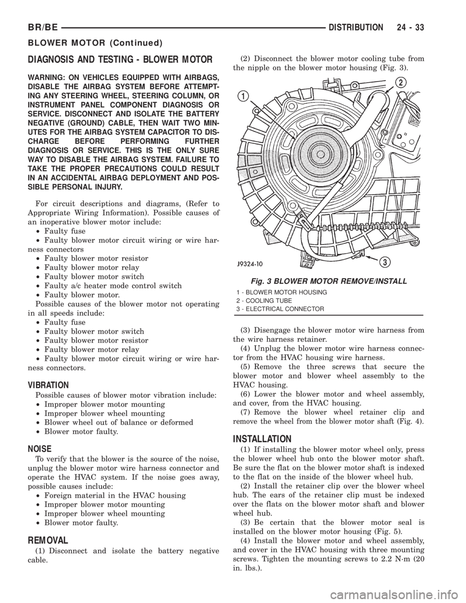 DODGE RAM 2001  Service Repair Manual DIAGNOSIS AND TESTING - BLOWER MOTOR
WARNING: ON VEHICLES EQUIPPED WITH AIRBAGS,
DISABLE THE AIRBAG SYSTEM BEFORE ATTEMPT-
ING ANY STEERING WHEEL, STEERING COLUMN, OR
INSTRUMENT PANEL COMPONENT DIAGNO