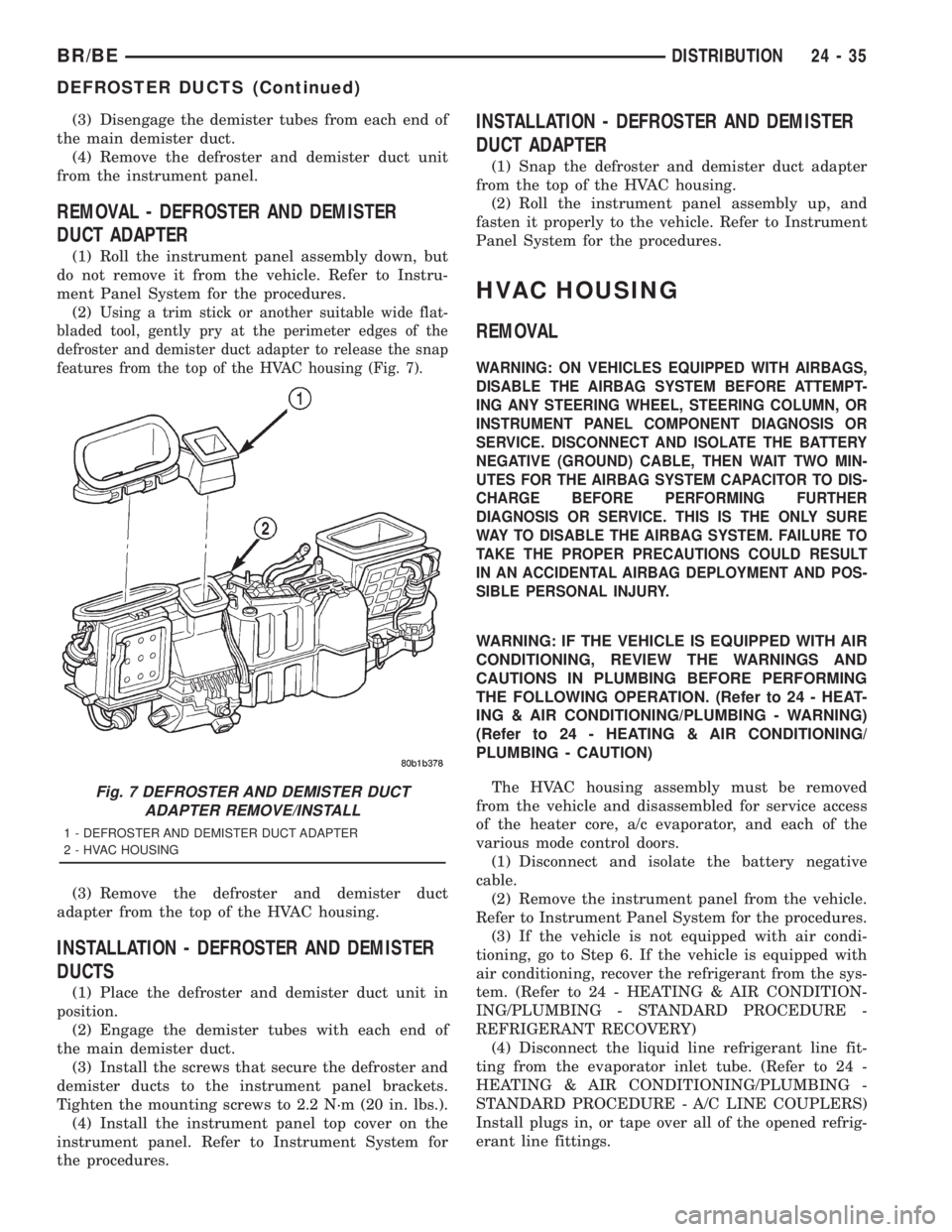 DODGE RAM 2001  Service Repair Manual (3) Disengage the demister tubes from each end of
the main demister duct.
(4) Remove the defroster and demister duct unit
from the instrument panel.
REMOVAL - DEFROSTER AND DEMISTER
DUCT ADAPTER
(1) R