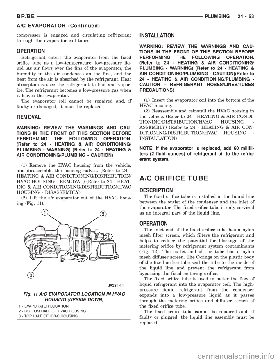 DODGE RAM 2001  Service Repair Manual compressor is engaged and circulating refrigerant
through the evaporator coil tubes.
OPERATION
Refrigerant enters the evaporator from the fixed
orifice tube as a low-temperature, low-pressure liq-
uid