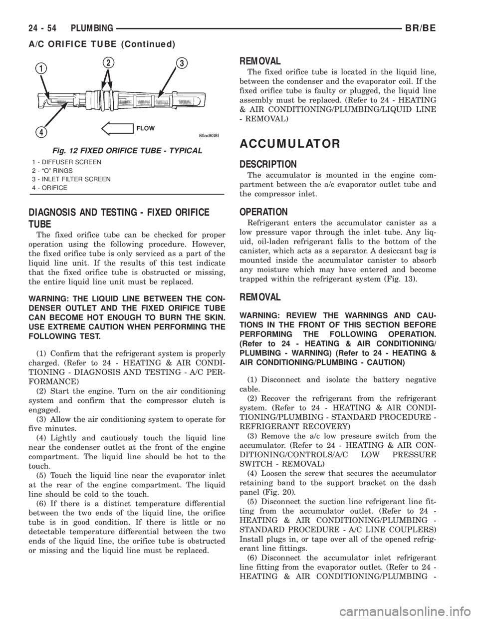 DODGE RAM 2001  Service Repair Manual DIAGNOSIS AND TESTING - FIXED ORIFICE
TUBE
The fixed orifice tube can be checked for proper
operation using the following procedure. However,
the fixed orifice tube is only serviced as a part of the
l